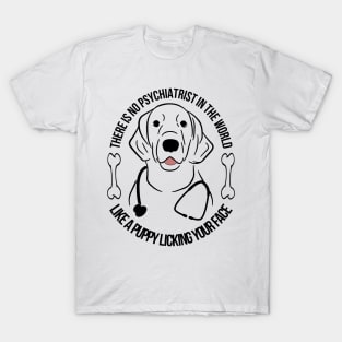 There is no psychiatrist in the world, like a puppy licking your face, Dog quotes T-Shirt